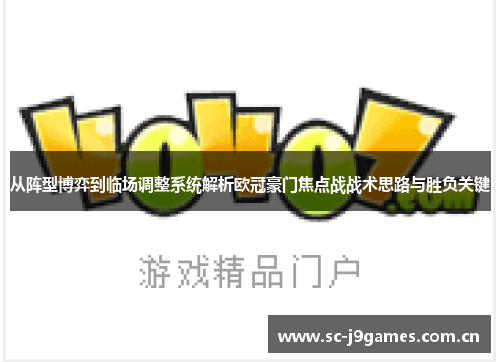 从阵型博弈到临场调整系统解析欧冠豪门焦点战战术思路与胜负关键 从阵型博弈到临场调整系统解析欧冠豪门焦点战战术思路与胜负关键
